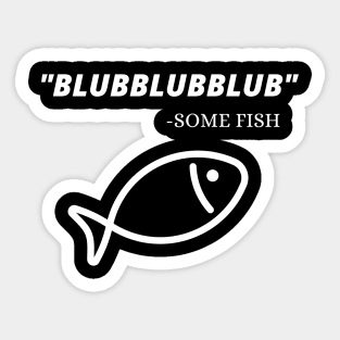 Blubblubblub Some Fish Quote Fisherman Sticker